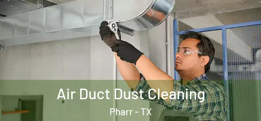 Air Duct Dust Cleaning Pharr - TX