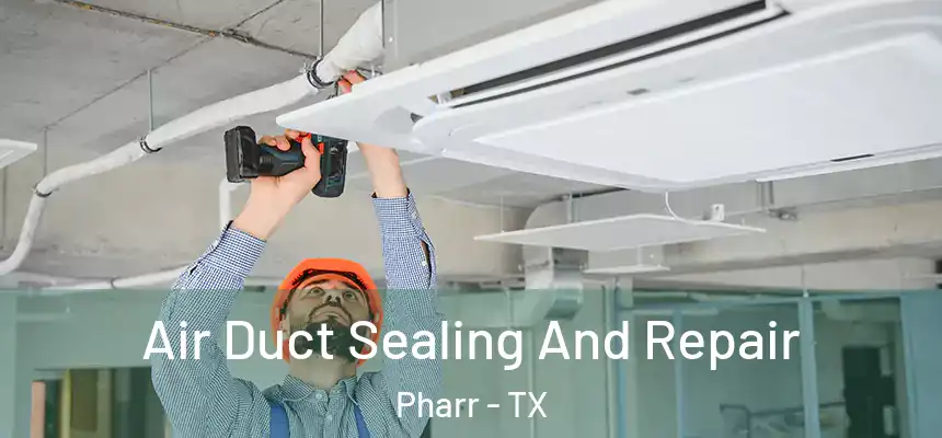 Air Duct Sealing And Repair Pharr - TX