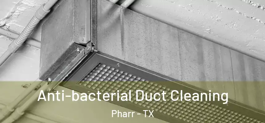 Anti-bacterial Duct Cleaning Pharr - TX