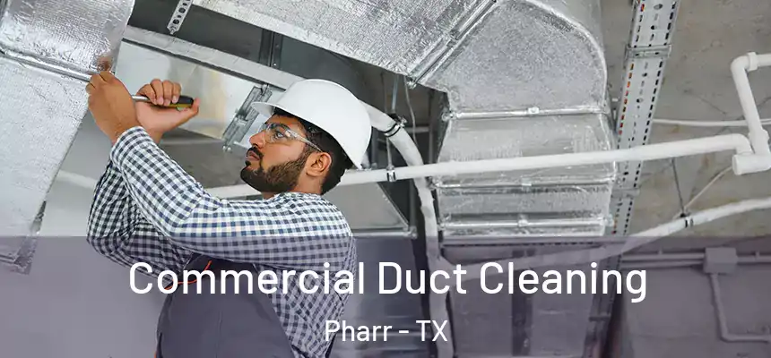 Commercial Duct Cleaning Pharr - TX
