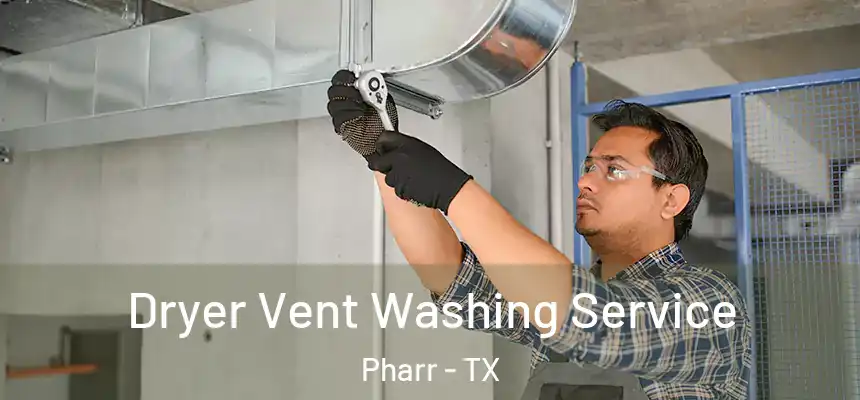 Dryer Vent Washing Service Pharr - TX