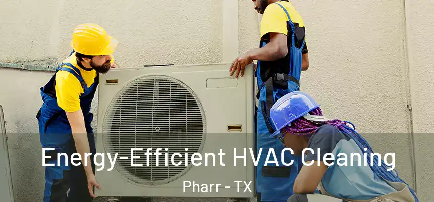 Energy-Efficient HVAC Cleaning Pharr - TX
