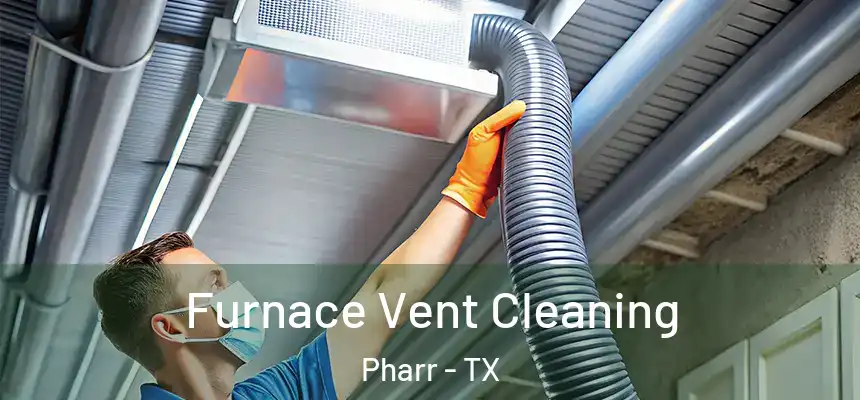 Furnace Vent Cleaning Pharr - TX
