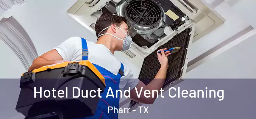 Hotel Duct And Vent Cleaning Pharr - TX