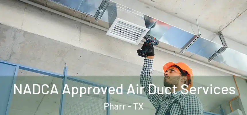 NADCA Approved Air Duct Services Pharr - TX