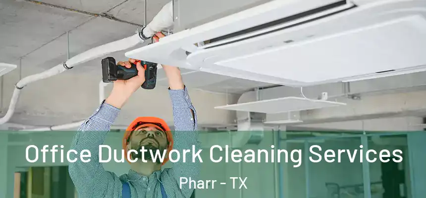 Office Ductwork Cleaning Services Pharr - TX