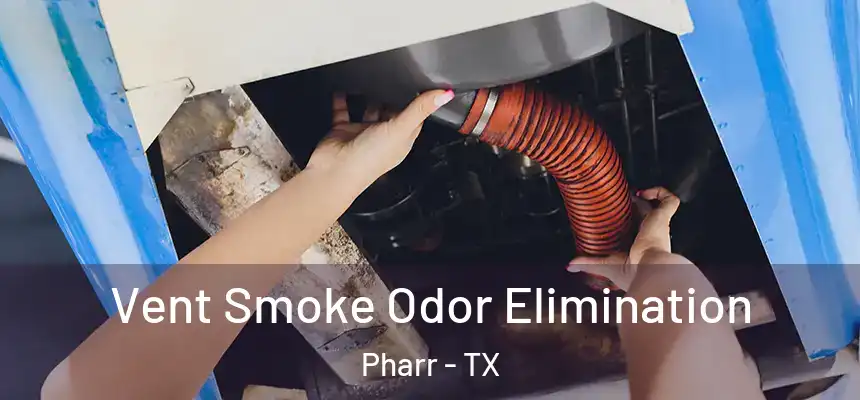 Vent Smoke Odor Elimination Pharr - TX