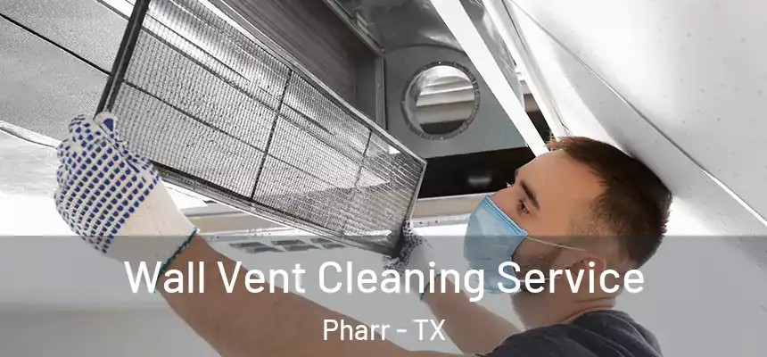 Wall Vent Cleaning Service Pharr - TX