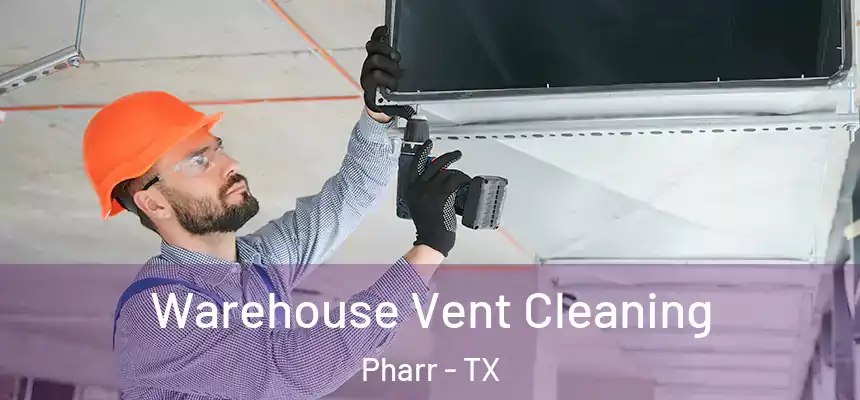 Warehouse Vent Cleaning Pharr - TX